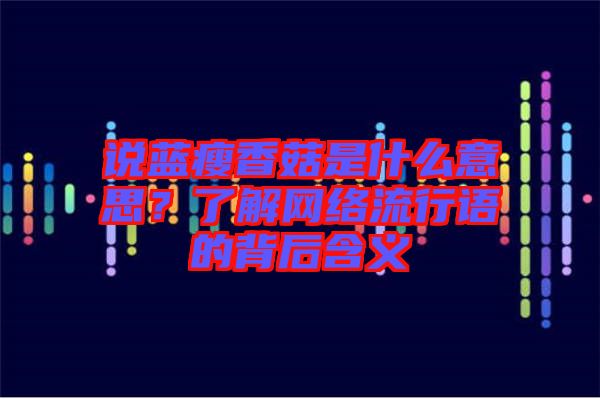 說藍瘦香菇是什么意思？了解網絡流行語的背后含義