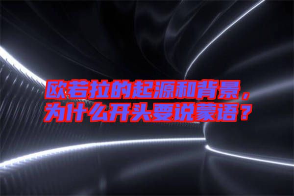 歐若拉的起源和背景，為什么開頭要說蒙語？