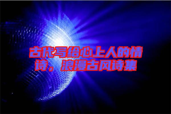 古代寫給心上人的情詩，浪漫古風詩集