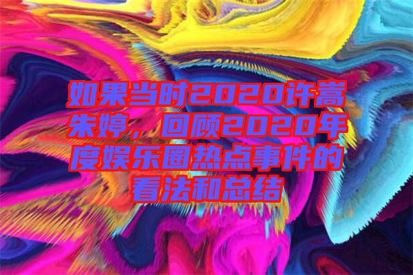 如果當時2020許嵩朱婷，回顧2020年度娛樂圈熱點事件的看法和總結