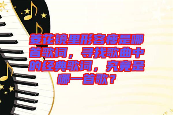 菱花鏡里形容瘦是哪首歌詞，尋找歌曲中的經典歌詞，究竟是哪一首歌？