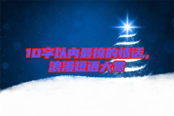 10字以內最撩的情話，浪漫短語大賞