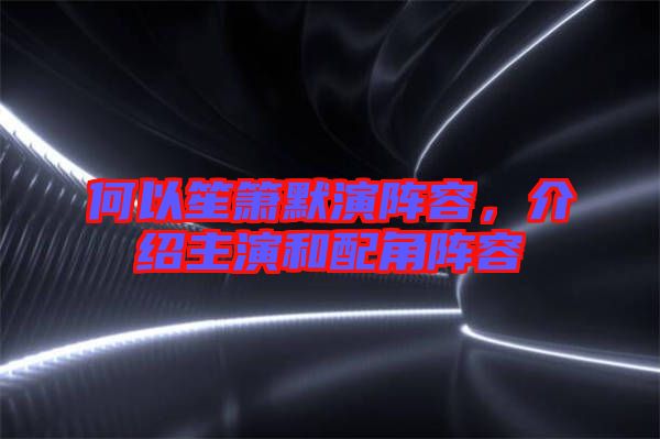 何以笙簫默演陣容，介紹主演和配角陣容