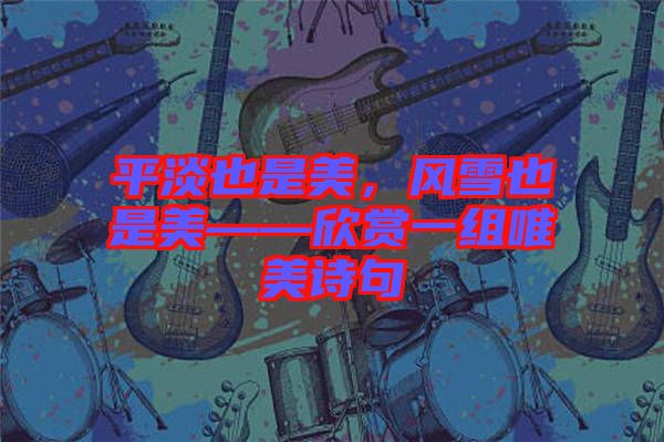 平淡也是美，風雪也是美——欣賞一組唯美詩句
