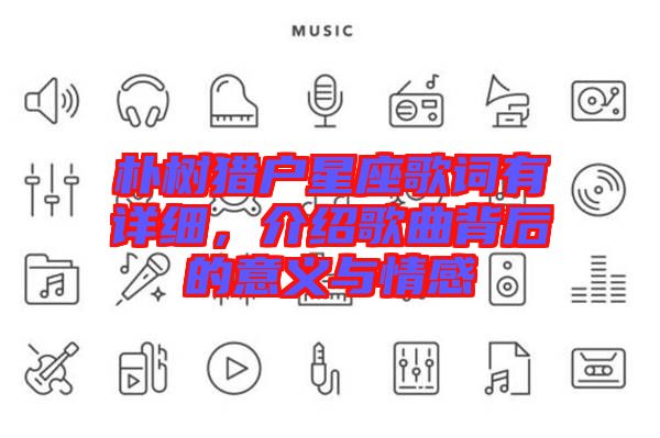 樸樹獵戶星座歌詞有詳細，介紹歌曲背后的意義與情感