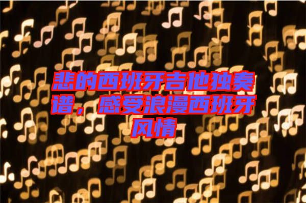 悲的西班牙吉他獨奏譜，感受浪漫西班牙風情