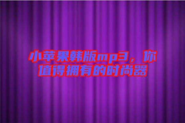 小蘋果韓版mp3，你值得擁有的時尚器
