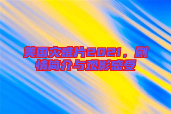 美國災難片2021，劇情簡介與觀影感受