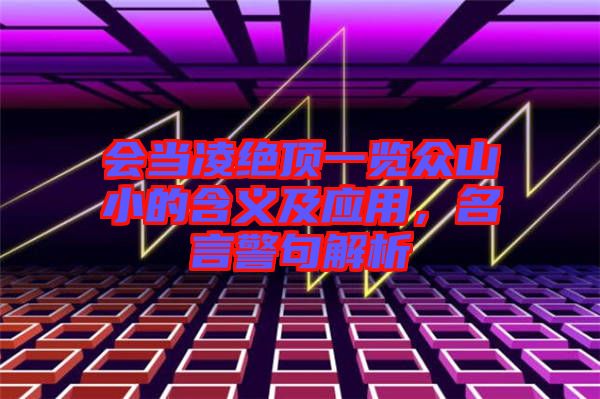 會當凌絕頂一覽眾山小的含義及應用，名言警句解析
