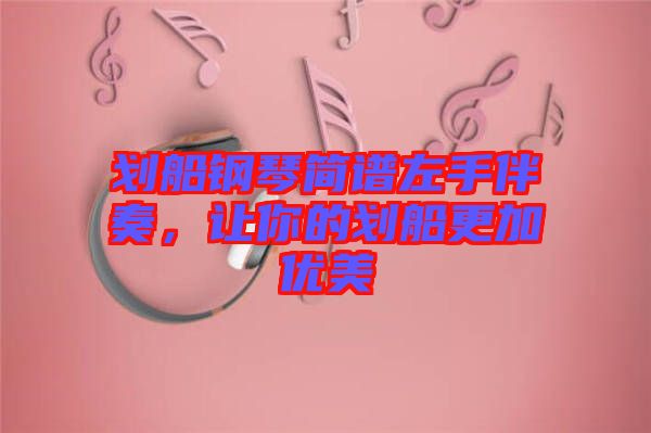 劃船鋼琴簡(jiǎn)譜左手伴奏，讓你的劃船更加優(yōu)美