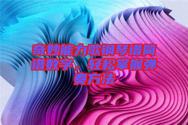 奇妙能力歌鋼琴譜簡譜數字，輕松掌握彈奏方法