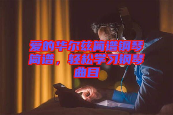 愛的華爾茲簡譜鋼琴簡譜，輕松學習鋼琴曲目