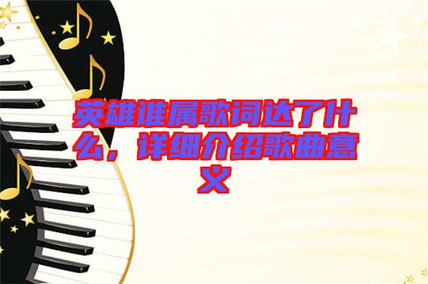 英雄誰屬歌詞達了什么，詳細介紹歌曲意義
