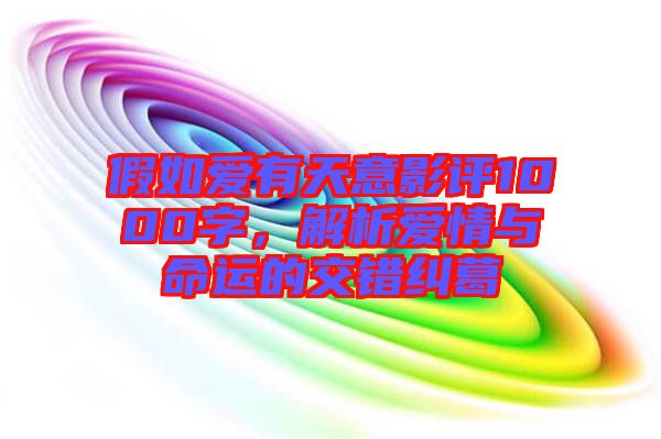 假如愛有天意影評1000字，解析愛情與命運(yùn)的交錯糾葛