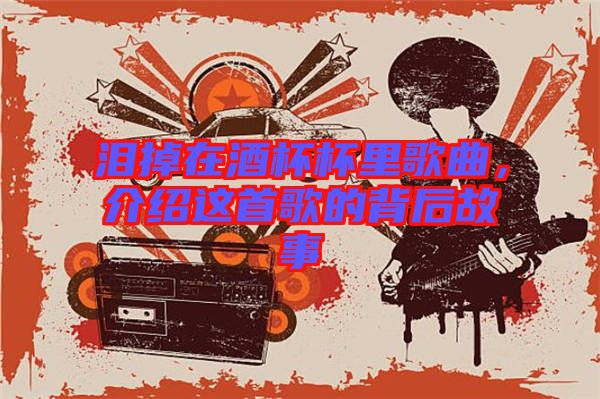 淚掉在酒杯杯里歌曲，介紹這首歌的背后故事