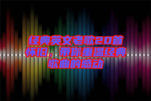 經典英文老歌20首懷舊，帶你重溫經典歌曲的感動