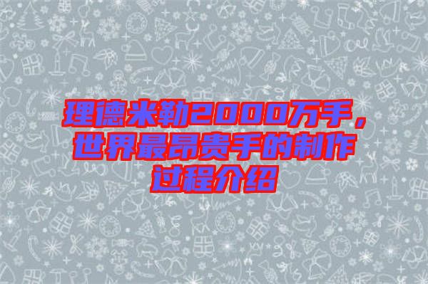 理德米勒2000萬手，世界最昂貴手的制作過程介紹