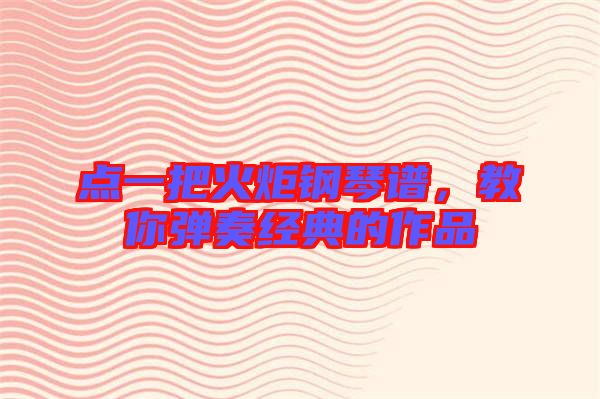 點一把火炬鋼琴譜，教你彈奏經典的作品