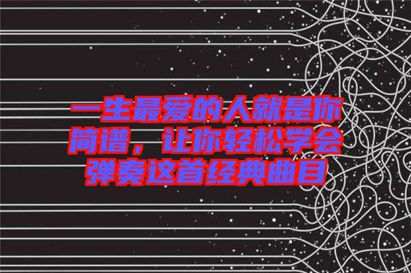 一生最愛的人就是你簡譜，讓你輕松學會彈奏這首經典曲目