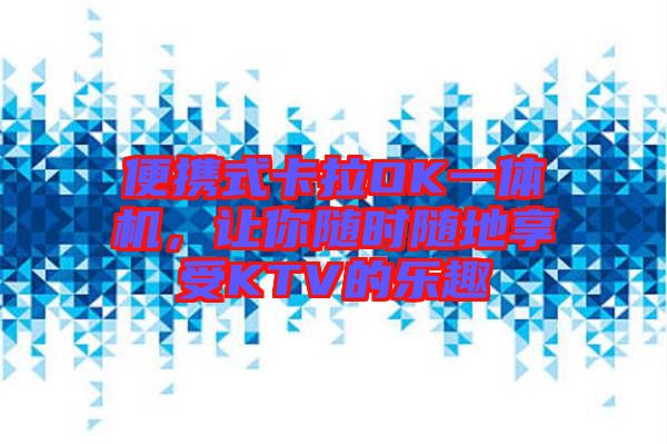便攜式卡拉OK一體機，讓你隨時隨地享受KTV的樂趣