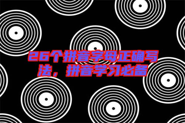26個拼音字母正確寫法，拼音學(xué)習(xí)必備