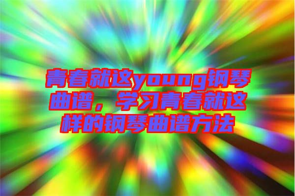 青春就這young鋼琴曲譜，學習青春就這樣的鋼琴曲譜方法