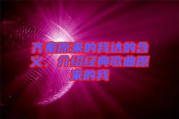 齊秦原來的我達的含義，介紹經典歌曲原來的我