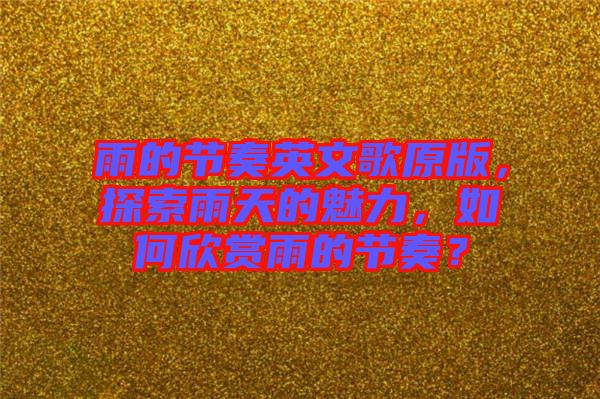 雨的節(jié)奏英文歌原版，探索雨天的魅力，如何欣賞雨的節(jié)奏？