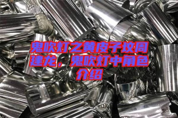 鬼吹燈之黃皮子墳周建龍，鬼吹燈中角色介紹
