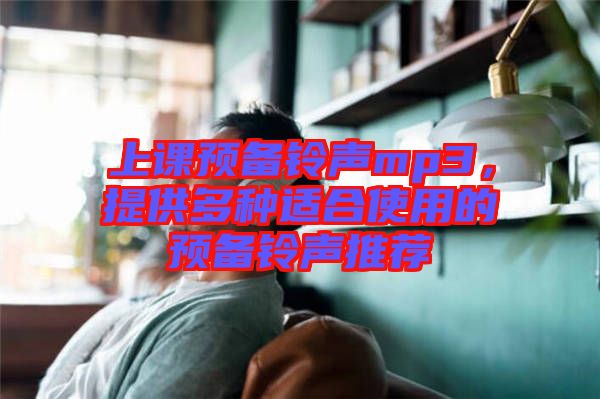 上課預(yù)備鈴聲mp3，提供多種適合使用的預(yù)備鈴聲推薦