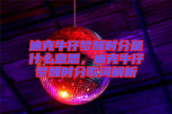 迪克牛仔夢醒時分是什么意思，迪克牛仔夢醒時分歌詞解析