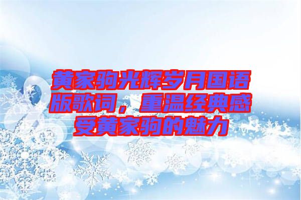 黃家駒光輝歲月國(guó)語(yǔ)版歌詞，重溫經(jīng)典感受黃家駒的魅力