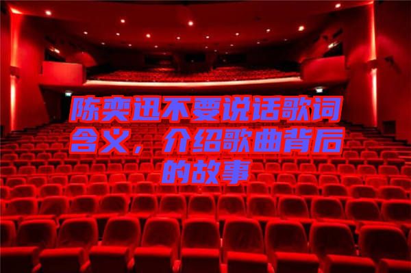 陳奕迅不要說話歌詞含義，介紹歌曲背后的故事