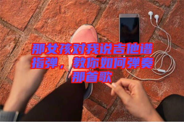 那女孩對我說吉他譜指彈，教你如何彈奏那首歌